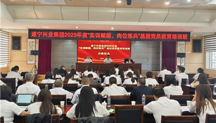 遂寧興業(yè)集團(tuán)2025年度“實訓(xùn)賦能、崗位練兵”基層黨員教育培訓(xùn)班開班